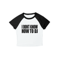 I DONT KNOW HOW TO DJ BABY TEE