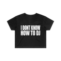 I DONT KNOW HOW TO DJ CROP TOP - BLACK