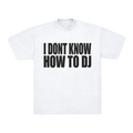 I DONT KNOW HOW TO DJ TEE - WHITE